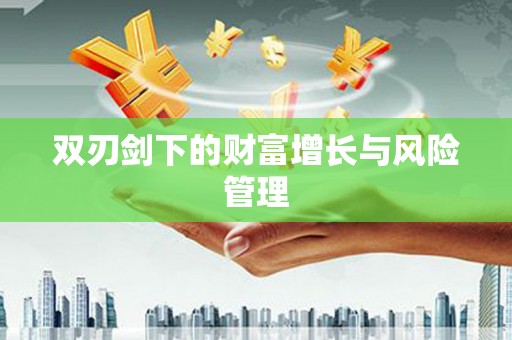八里双刃剑下的财富增长与风险管理