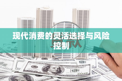八里现代消费的灵活选择与风险控制