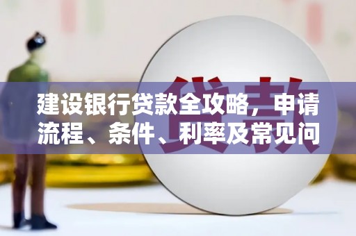 八里建设银行贷款全攻略，申请流程、条件、利率及常见问题解答