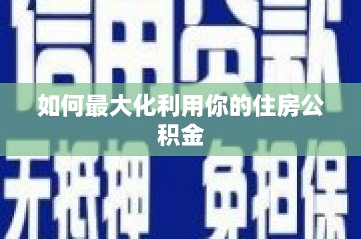 八里如何最大化利用你的住房公积金