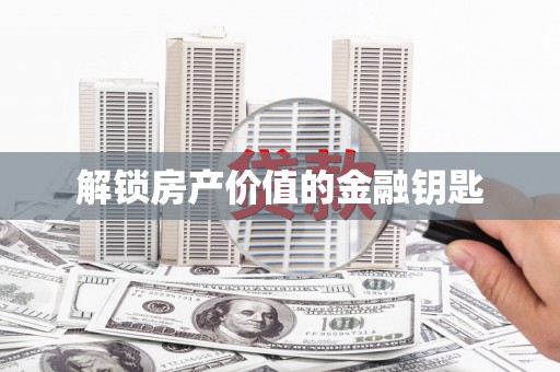 八里解锁房产价值的金融钥匙