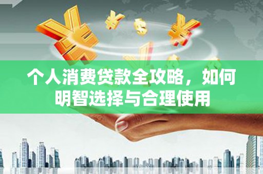 八里个人消费贷款全攻略，如何明智选择与合理使用